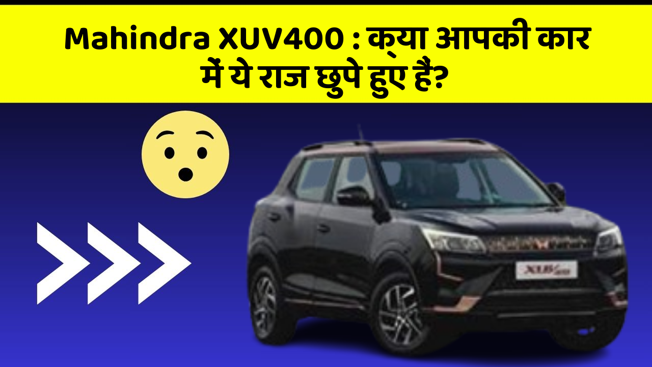 Mahindra XUV400: क्या आपकी कार में ये राज छुपे हुए हैं?