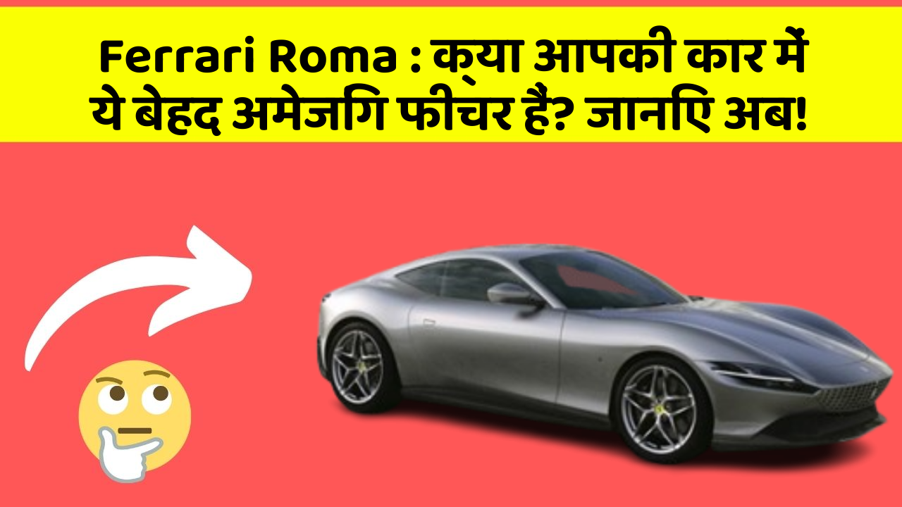 Ferrari Roma: क्या आपकी कार में ये बेहद अमेजिंग फीचर हैं? जानिए अब!