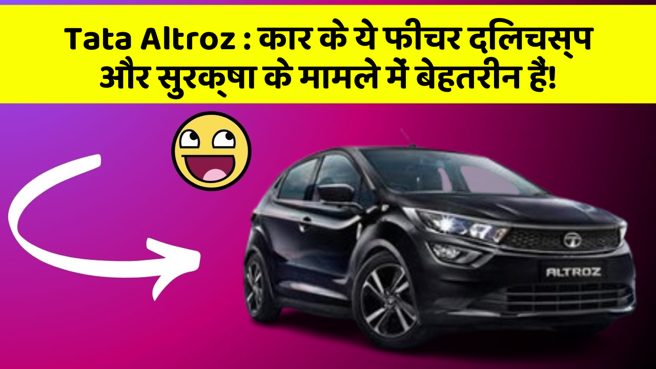 Tata Altroz: कार के ये फीचर दिलचस्प और सुरक्षा के मामले में बेहतरीन हैं!