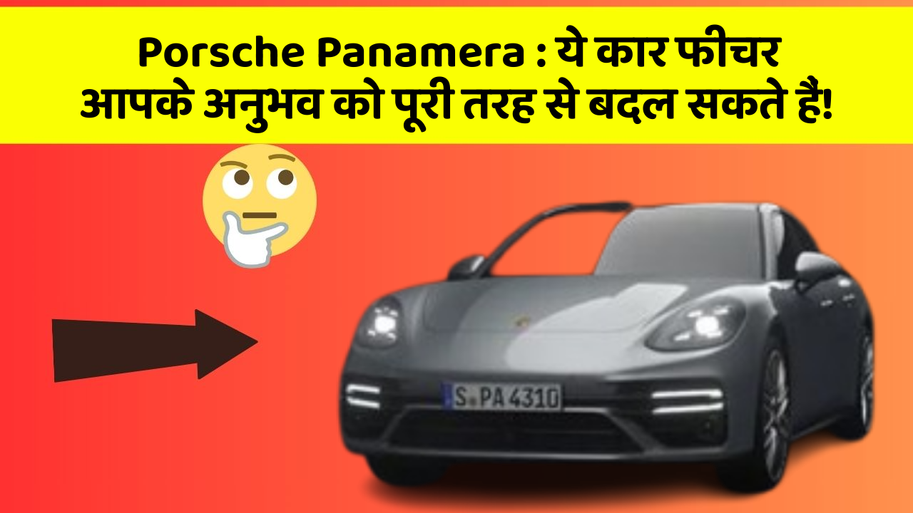 Porsche Panamera: ये कार फीचर आपके अनुभव को पूरी तरह से बदल सकते हैं!