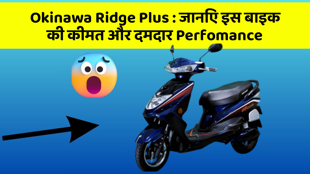Okinawa Ridge Plus: जानिए इस बाइक की कीमत और दमदार Perfomance