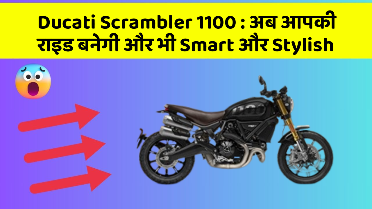 Ducati Scrambler 1100: अब आपकी राइड बनेगी और भी Smart और Stylish