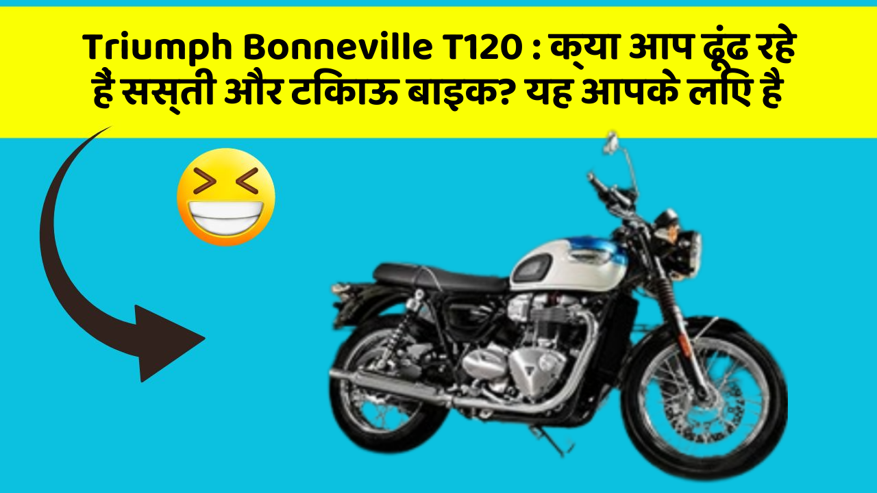 Triumph Bonneville T120: क्या आप ढूंढ रहे हैं सस्ती और टिकाऊ बाइक? यह आपके लिए है